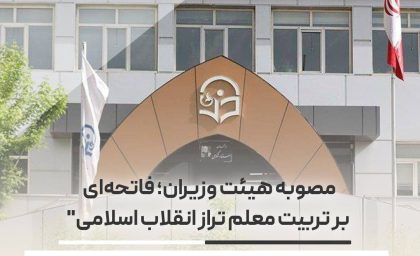 مصوبه هیئت وزیران فاتحه ای بر تربیت معلم تراز انقلاب اسلامی
